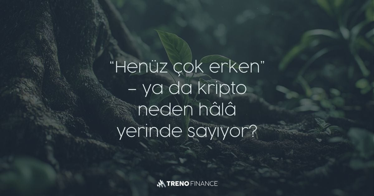 “Henüz çok erken”, ya da kripto neden hâlâ yerinde sayıyor?